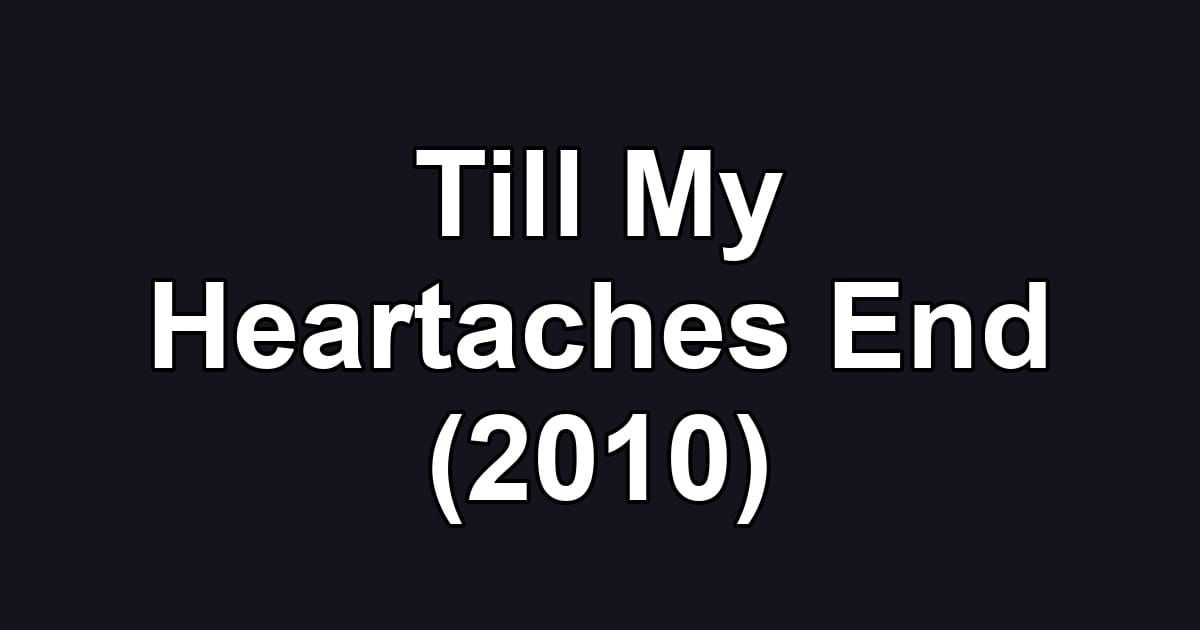 Till My Heartaches End (2010)