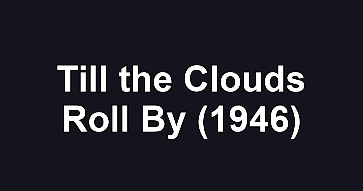 Till the Clouds Roll By (1946)