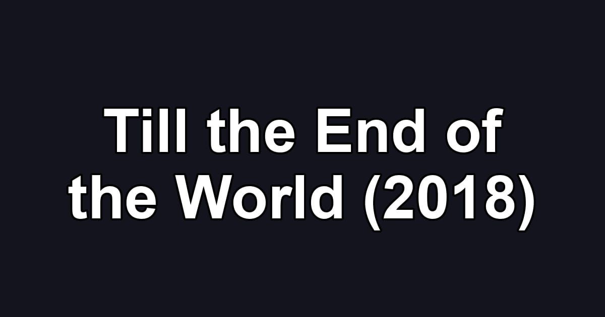 Till the End of the World (2018)