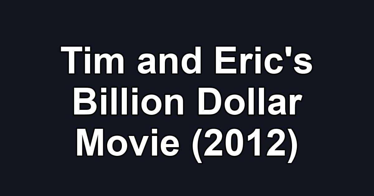 Tim and Eric's Billion Dollar Movie (2012)