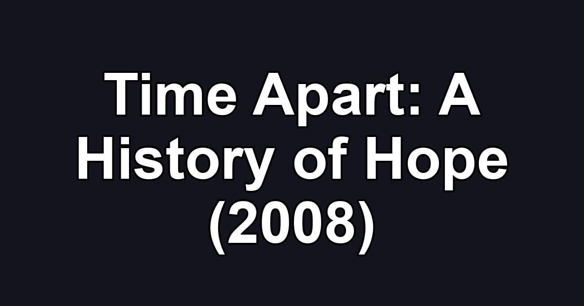 Time Apart: A History of Hope (2008)