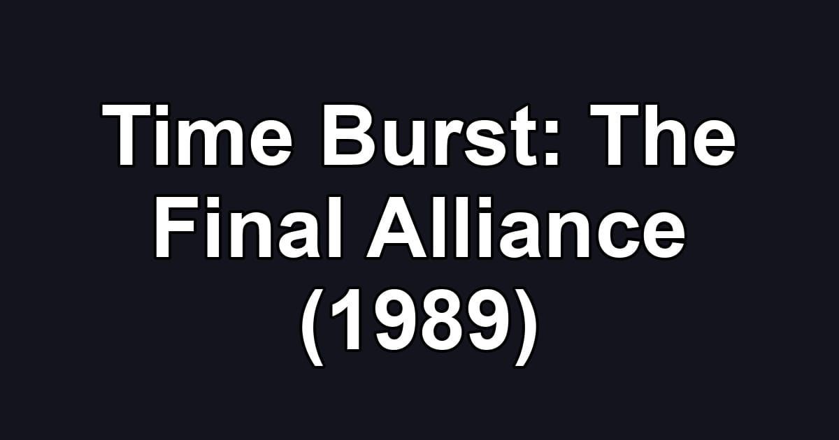 Time Burst: The Final Alliance (1989)