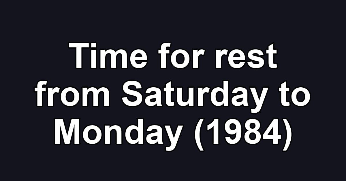 Time for rest from Saturday to Monday (1984)
