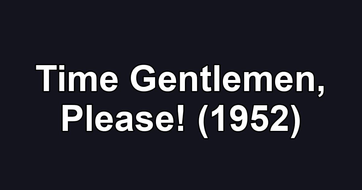 Time Gentlemen, Please! (1952)