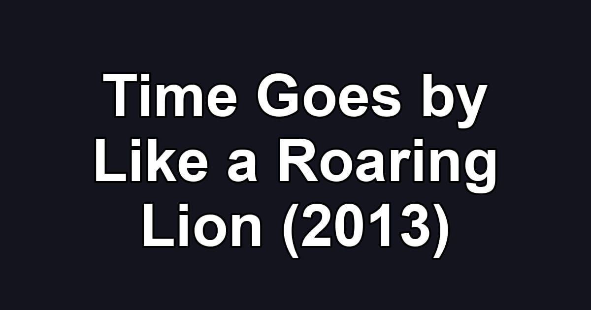 Time Goes by Like a Roaring Lion (2013)