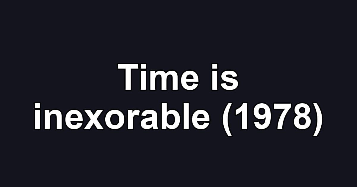Time is inexorable (1978)