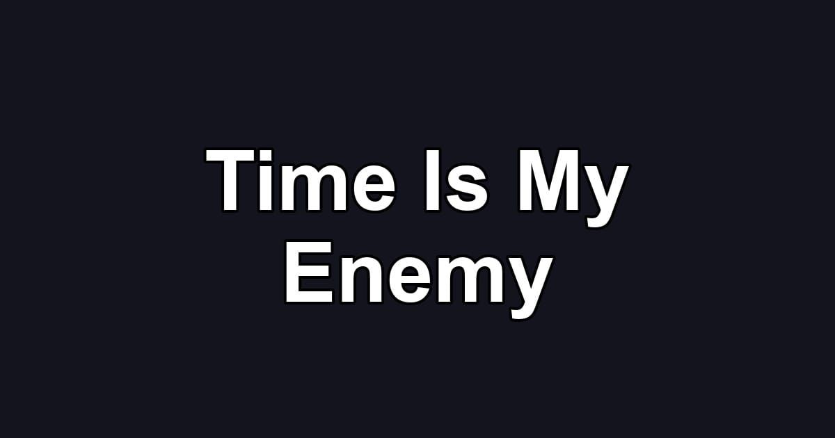 Time Is My Enemy