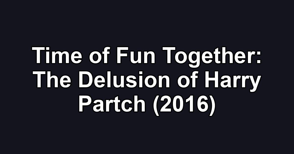 Time of Fun Together: The Delusion of Harry Partch (2016)