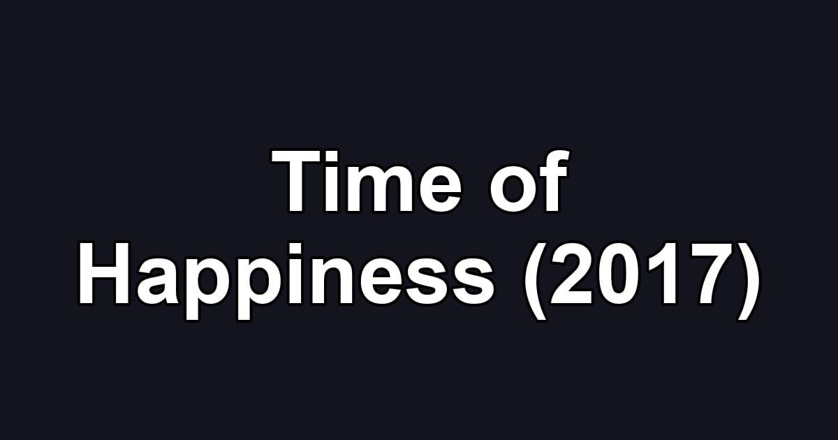 Time of Happiness (2017)