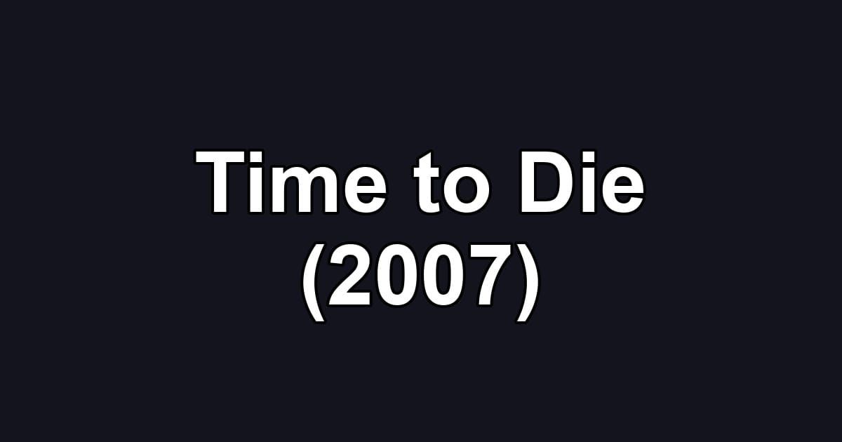 Time to Die (2007)