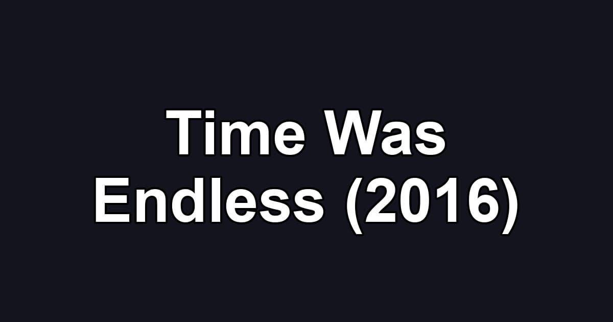 Time Was Endless (2016)