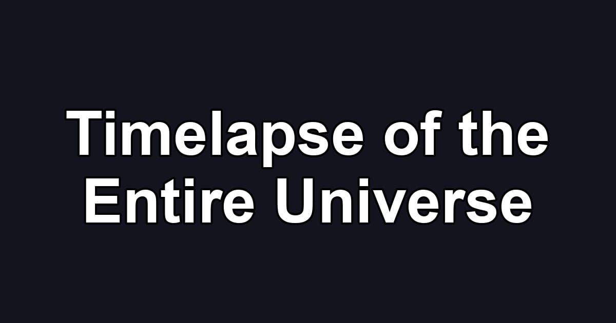 Timelapse of the Entire Universe