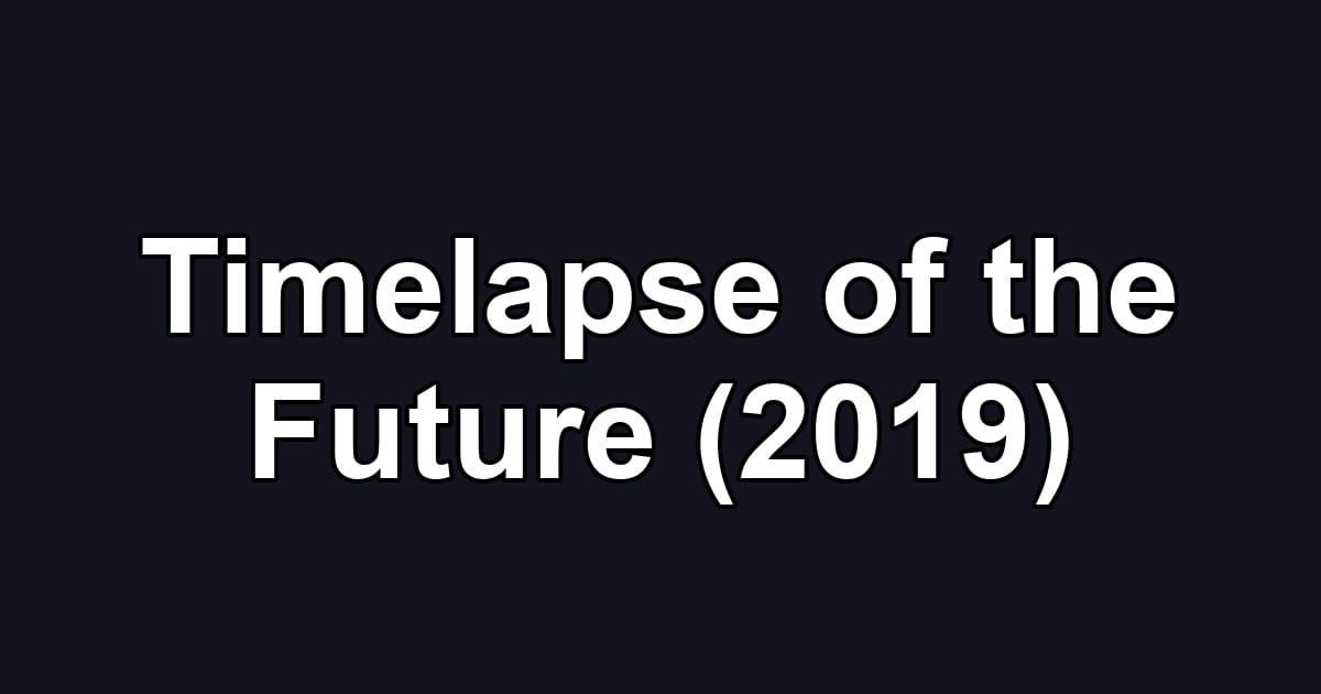 Timelapse of the Future (2019)