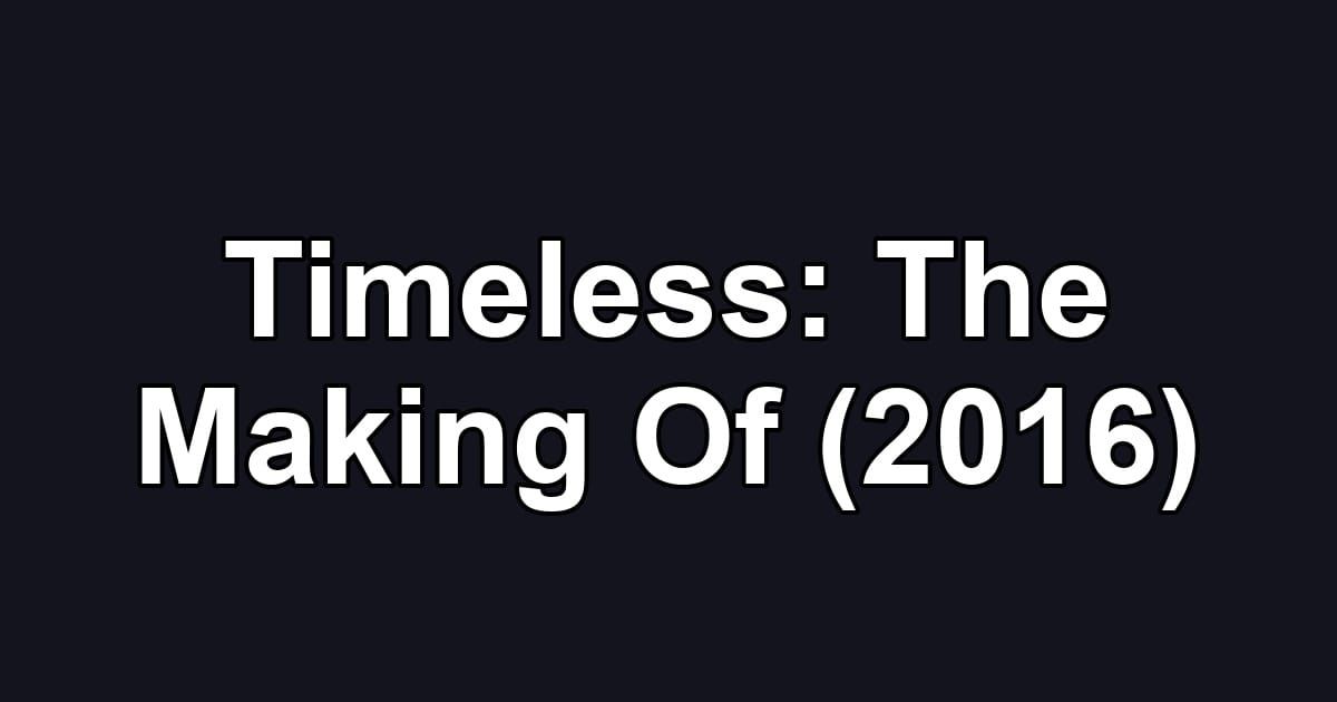 Timeless: The Making Of (2016)