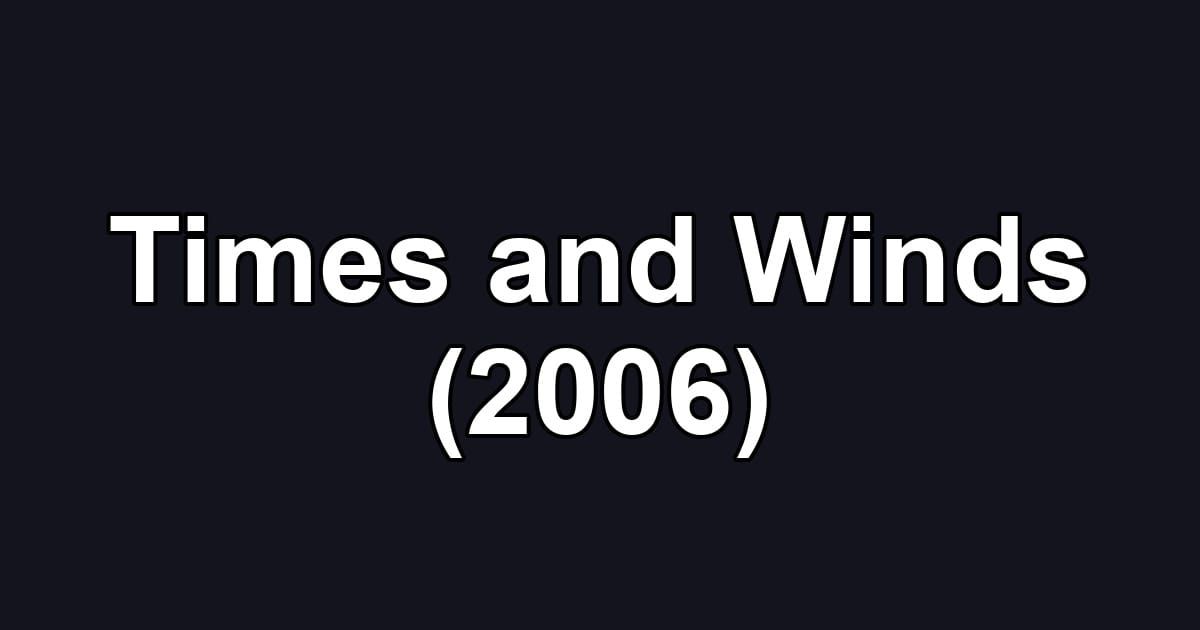 Times and Winds (2006)