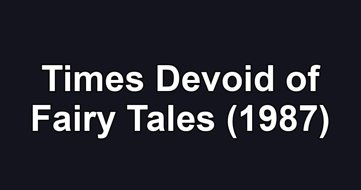 Times Devoid of Fairy Tales (1987)
