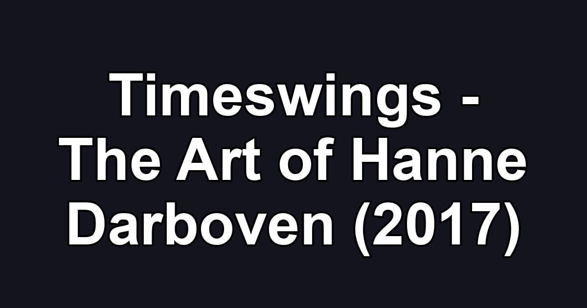 Timeswings - The Art of Hanne Darboven (2017)