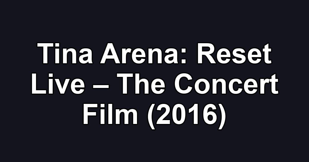 Tina Arena: Reset Live – The Concert Film (2016)
