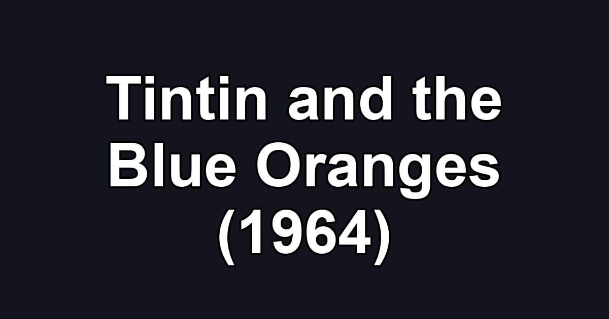 Tintin and the Blue Oranges (1964)