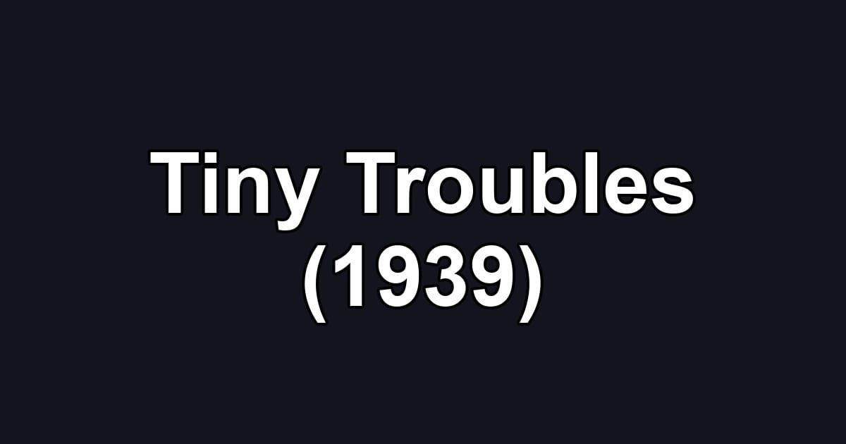 Tiny Troubles (1939)