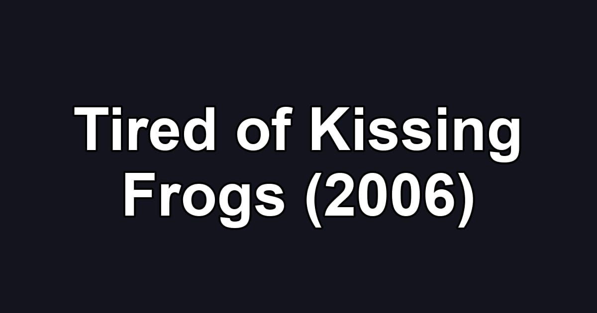 Tired of Kissing Frogs (2006)