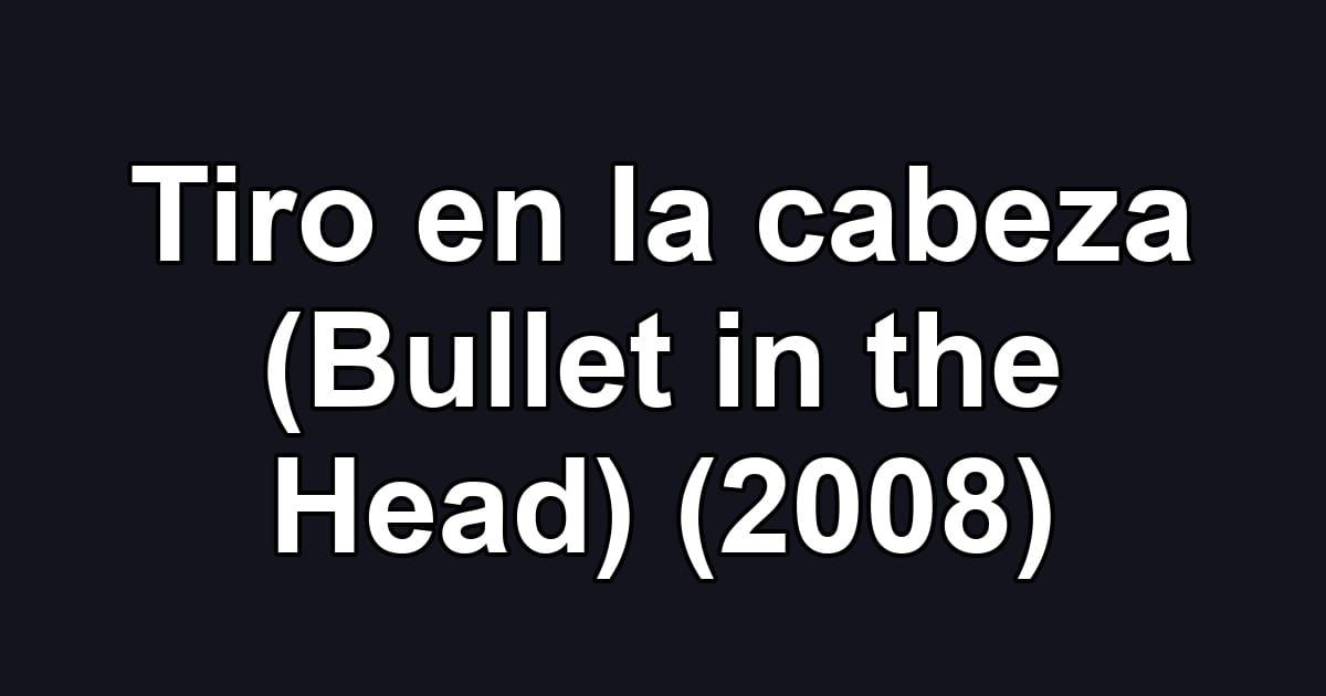 Tiro en la cabeza (Bullet in the Head) (2008)