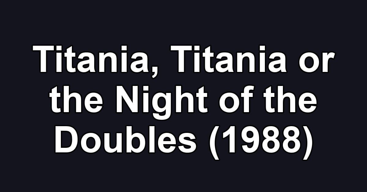 Titania, Titania or the Night of the Doubles (1988)