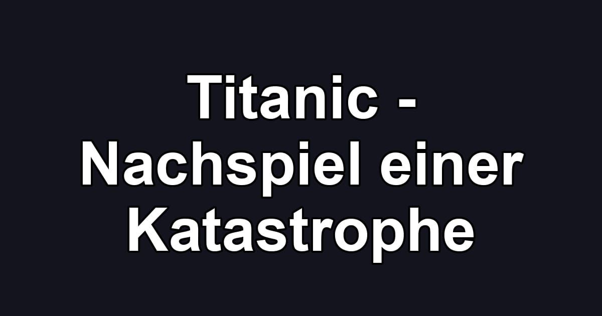 Titanic - Nachspiel einer Katastrophe