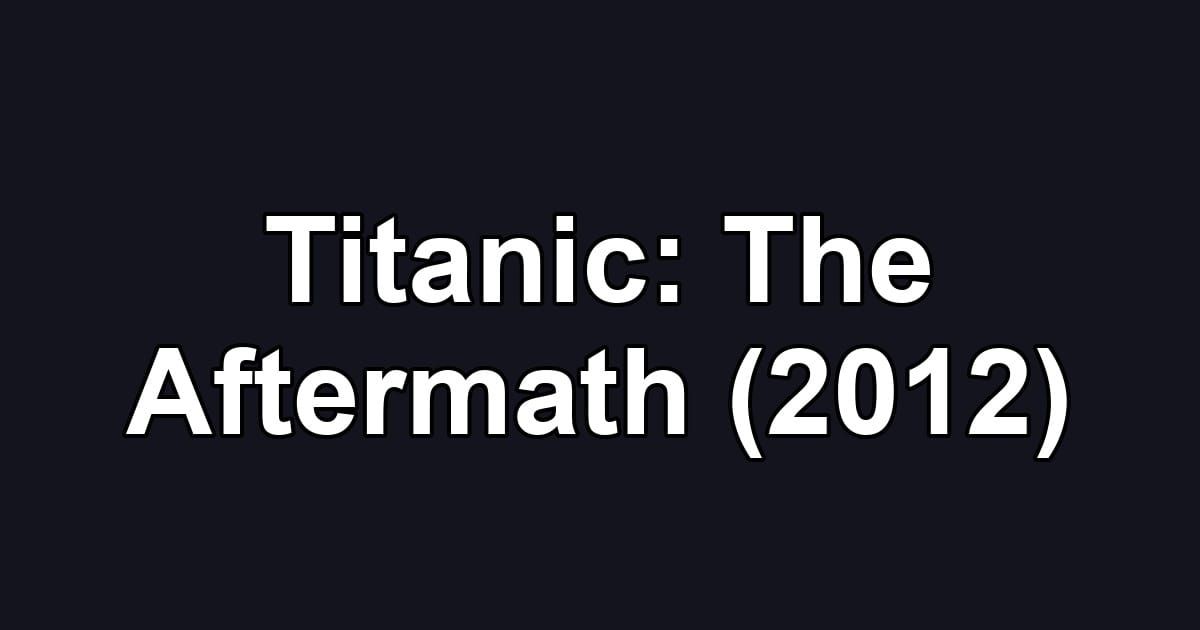 Titanic: The Aftermath (2012)