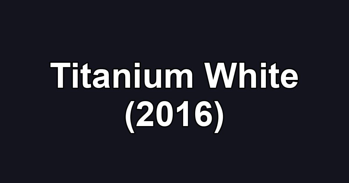 Titanium White (2016)