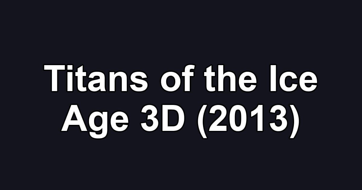 Titans of the Ice Age 3D (2013)