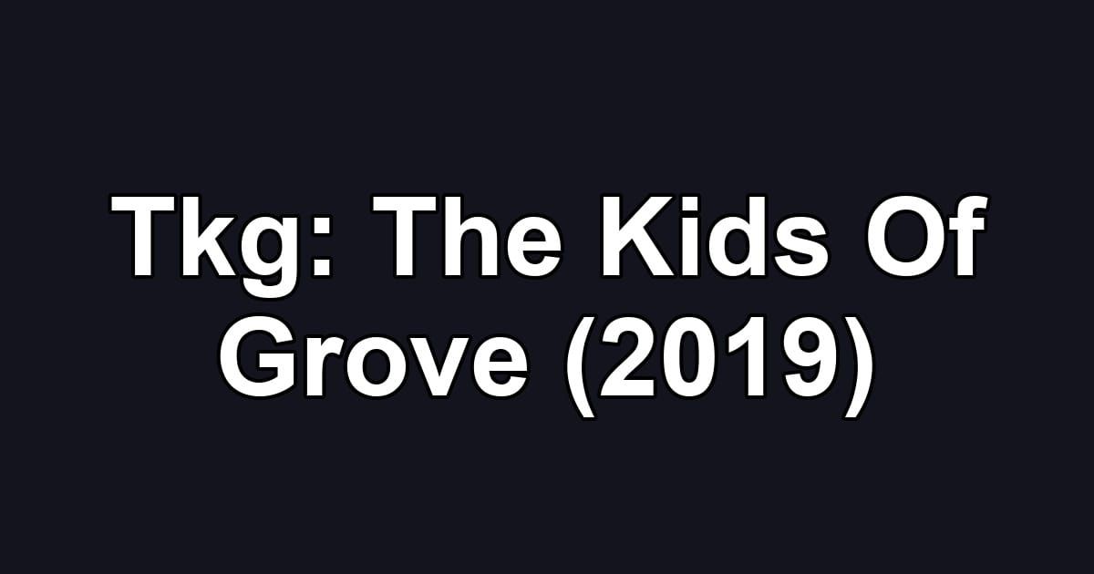 Tkg: The Kids Of Grove (2019)