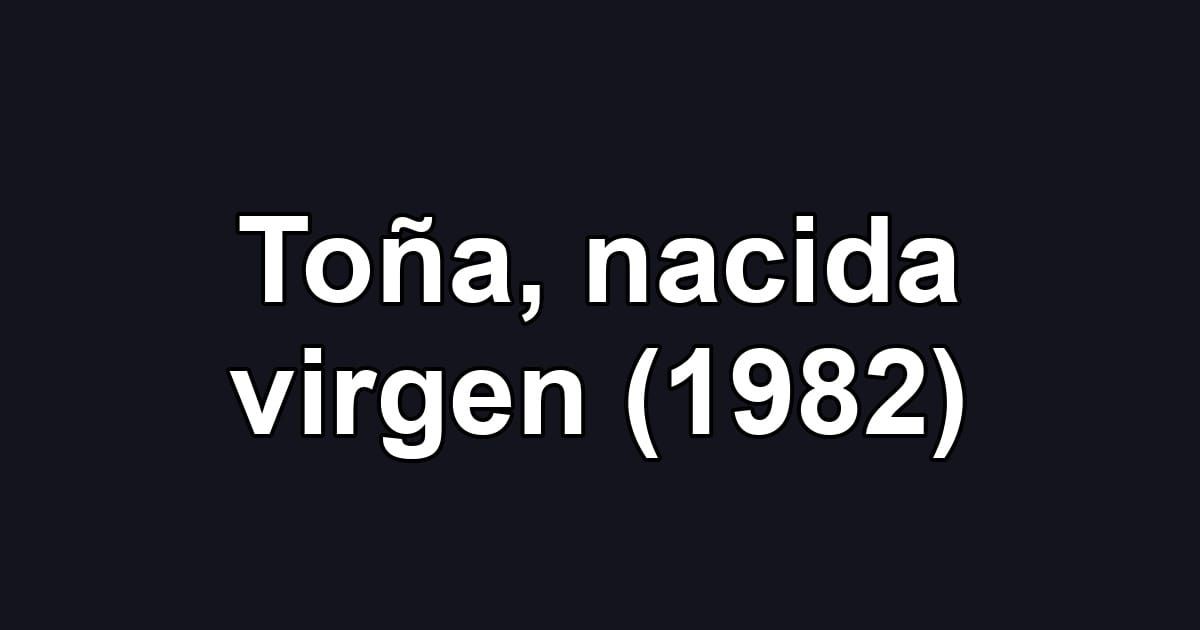 Toña, nacida virgen (1982)