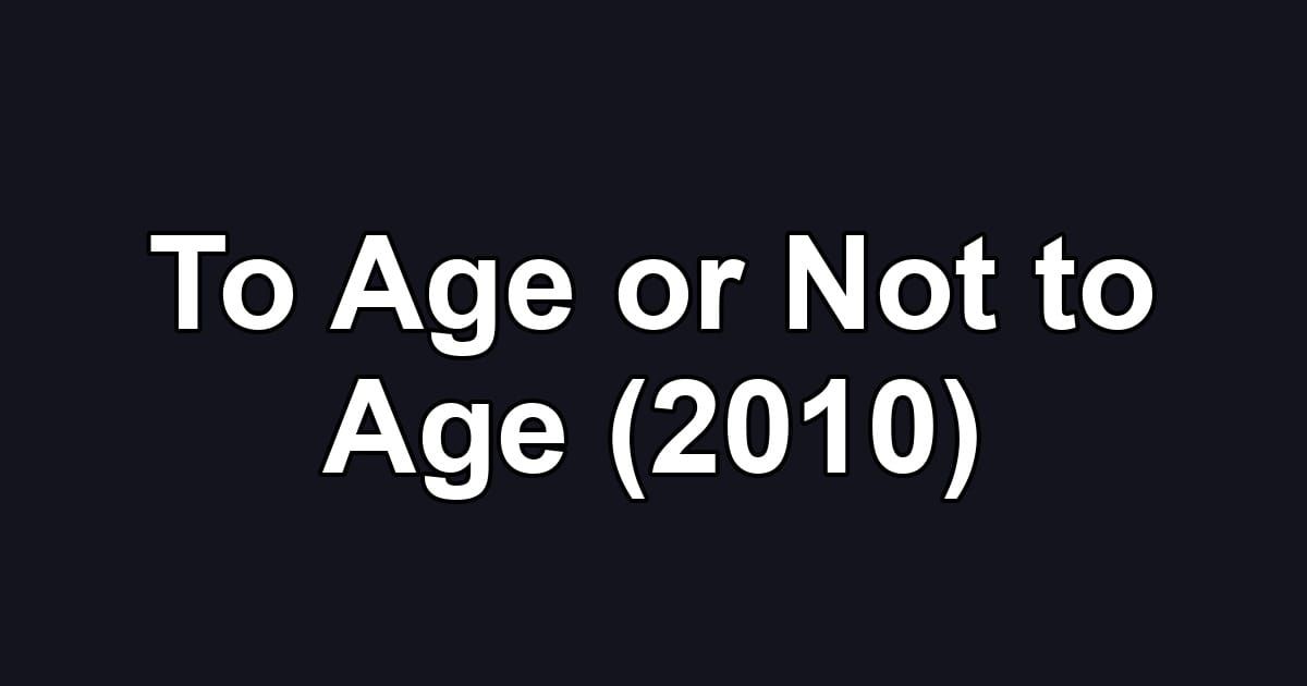 To Age or Not to Age (2010)