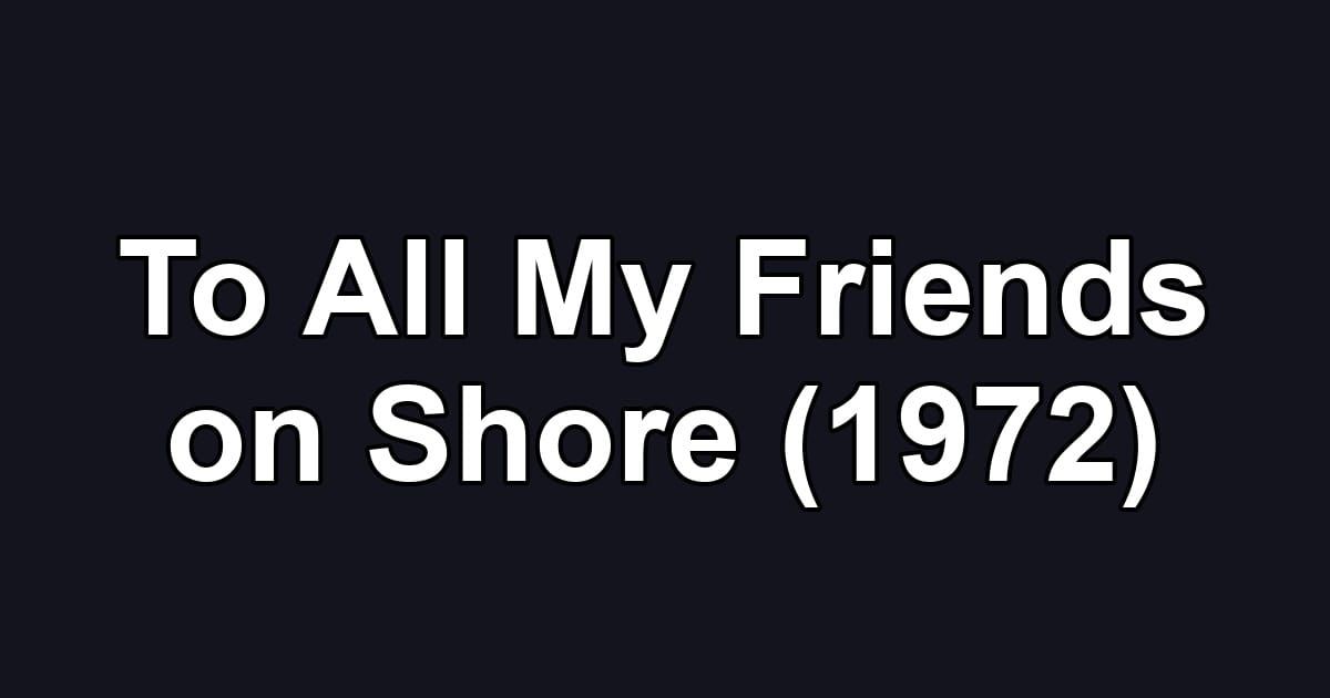 To All My Friends on Shore (1972)