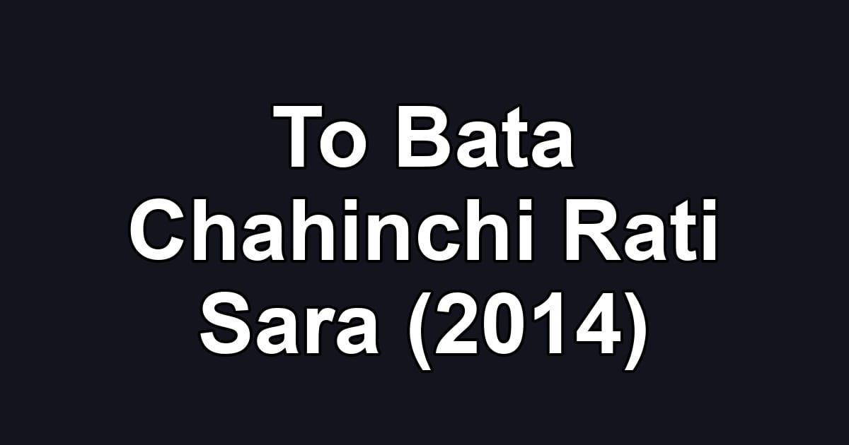 To Bata Chahinchi Rati Sara (2014)