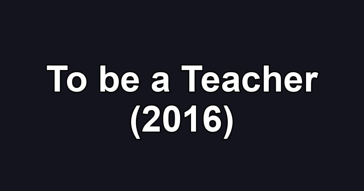 To be a Teacher (2016)