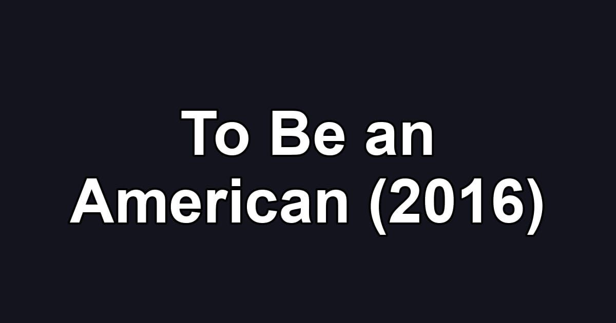 To Be an American (2016)