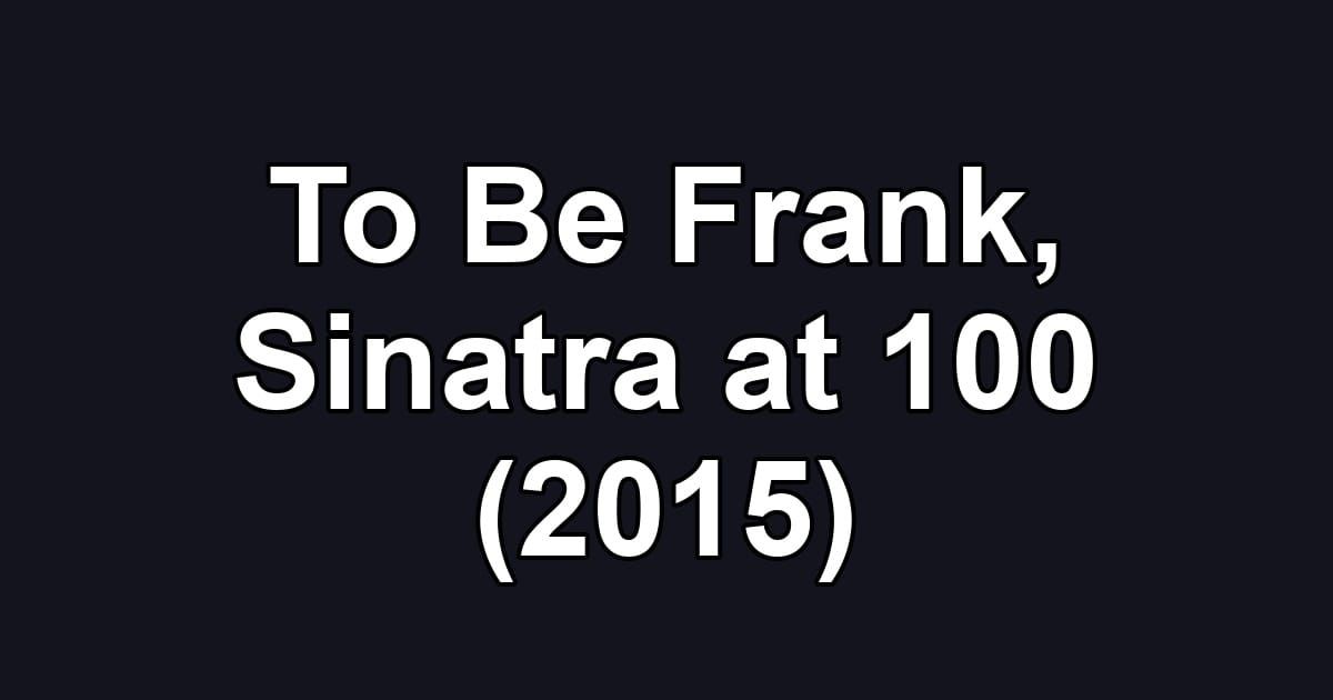 To Be Frank, Sinatra at 100 (2015)