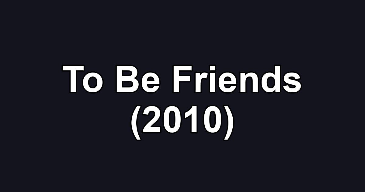 To Be Friends (2010)