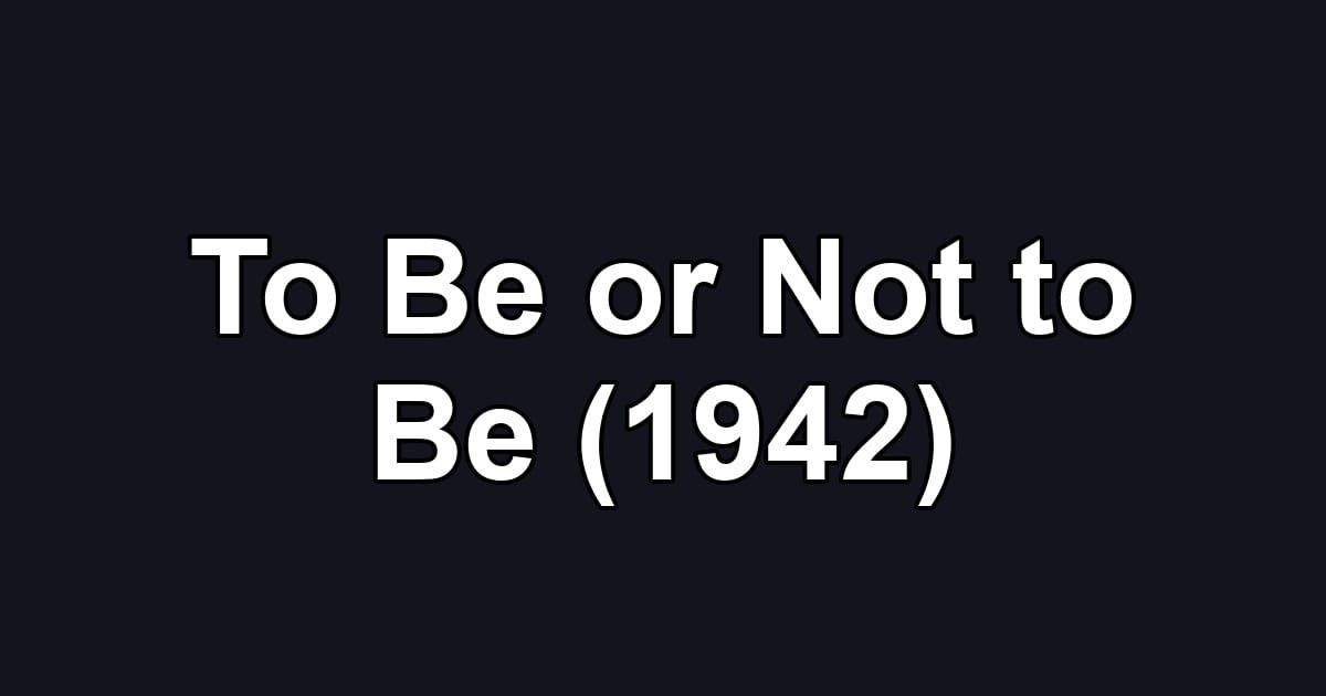 To Be or Not to Be (1942)