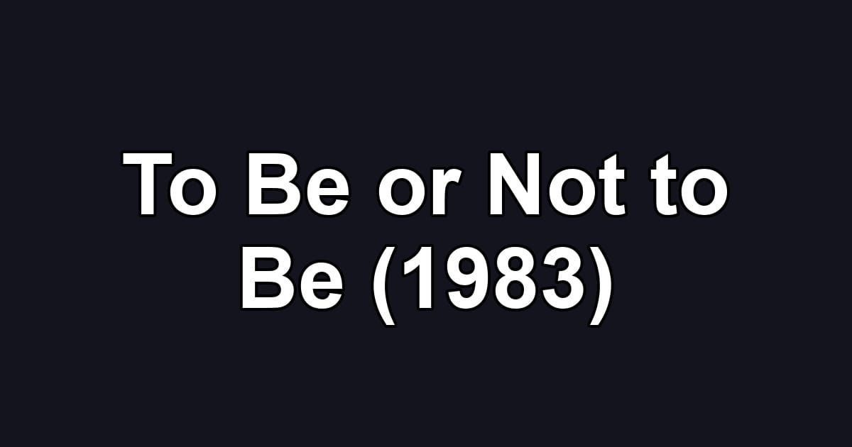 To Be or Not to Be (1983)