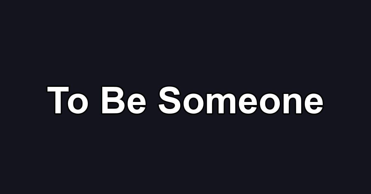 To Be Someone