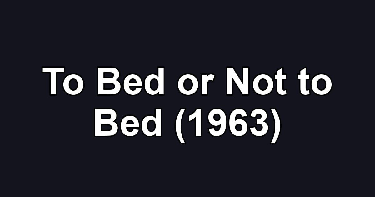 To Bed or Not to Bed (1963)