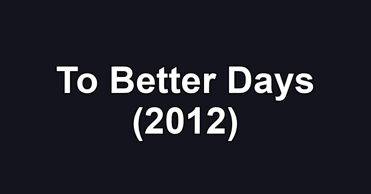 To Better Days (2012)