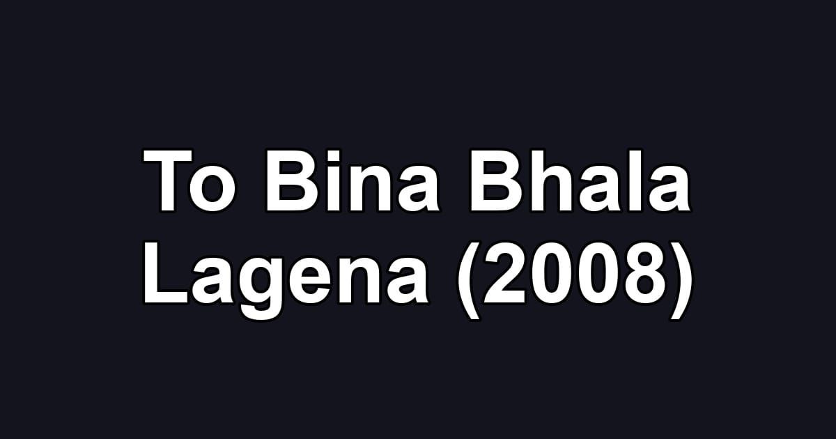 To Bina Bhala Lagena (2008)