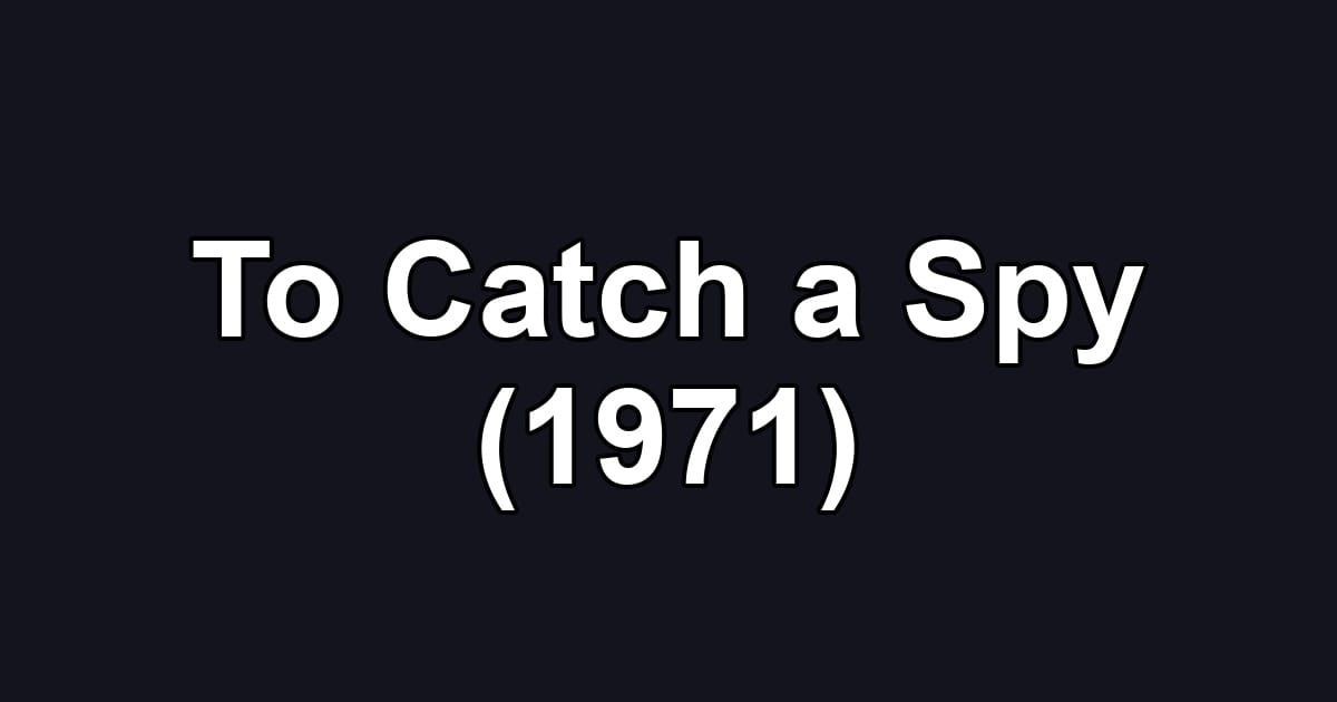 To Catch a Spy (1971)