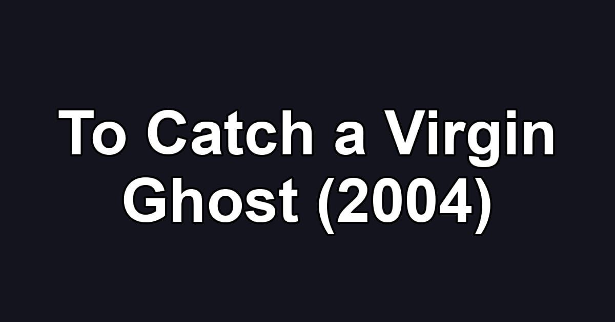 To Catch a Virgin Ghost (2004)
