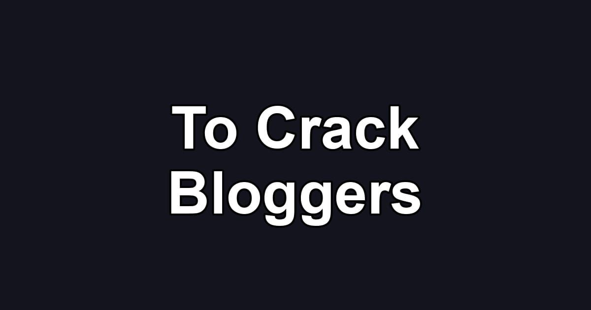 To Crack Bloggers