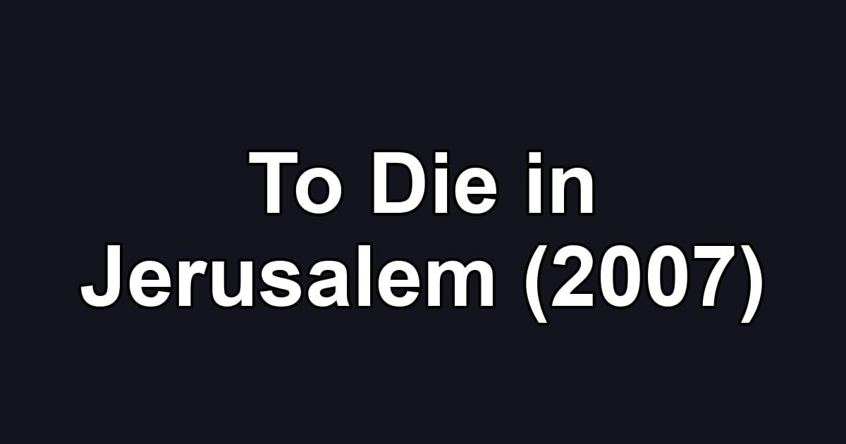 To Die in Jerusalem (2007)